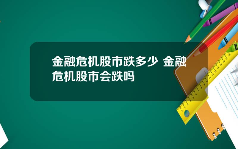 金融危机股市跌多少 金融危机股市会跌吗